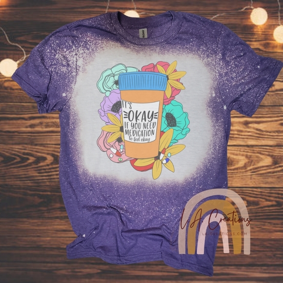 It's okay if you need medication to feel okay -Bleached Tee - Picture 1 of 1